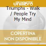 Triumphs - Walk / People Try My Mind cd