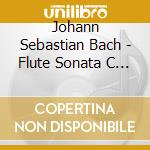 Johann Sebastian Bach - Flute Sonata C Major cd musicale di Johann Sebastian Bach