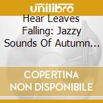Hear Leaves Falling: Jazzy Sounds Of Autumn - Hear Leaves Falling: Jazzy Sounds Of Autumn cd