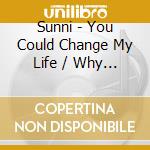 Sunni - You Could Change My Life / Why Did My Baby cd