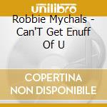 Robbie Mychals - Can'T Get Enuff Of U cd