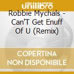 Robbie Mychals - Can'T Get Enuff Of U (Remix) cd