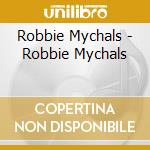 Robbie Mychals - Robbie Mychals cd musicale di Robbie Mychals