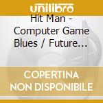 Hit Man - Computer Game Blues / Future Times cd musicale di Hit Man