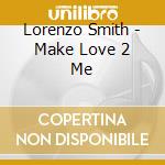 Lorenzo Smith - Make Love 2 Me cd