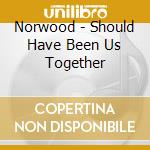 Norwood - Should Have Been Us Together cd musicale di Norwood