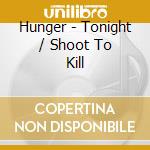 Hunger - Tonight / Shoot To Kill cd musicale di Hunger