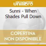 Sunni - When Shades Pull Down cd musicale di Sunni