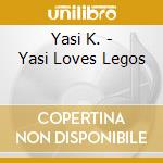 Yasi K. - Yasi Loves Legos cd musicale di Yasi K.