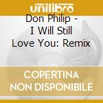 Don Philip - I Will Still Love You: Remix cd musicale di Don Philip