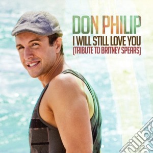 Don Philip - I Will Still Love You: Tribute To Britney Spears cd musicale di Philip Don
