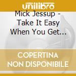 Mick Jessup - Take It Easy When You Get Down cd