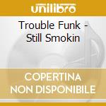 Trouble Funk - Still Smokin cd