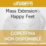 Mass Extension - Happy Feet cd musicale di Mass Extension