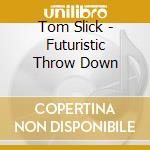 Tom Slick - Futuristic Throw Down cd