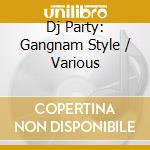 Dj Party: Gangnam Style / Various cd musicale di Dj Party