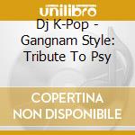 Dj K-Pop - Gangnam Style: Tribute To Psy cd