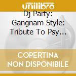 Dj Party: Gangnam Style: Tribute To Psy / Various cd