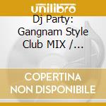 Dj Party: Gangnam Style Club MIX / Various cd