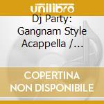 Dj Party: Gangnam Style Acappella / Various cd
