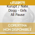 Kurupt / Nate Dogg - Girls All Pause cd musicale di Kurupt / Nate Dogg
