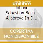 Johann Sebastian Bach - Allabreve In D Major cd musicale di Johann Sebastian Bach