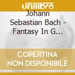 Johann Sebastian Bach - Fantasy In G Major Bwv 572 cd musicale di Johann Sebastian Bach