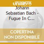 Johann Sebastian Bach - Fugue In C Minor Bwv 574 cd musicale di Johann Sebastian Bach