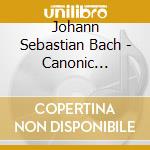 Johann Sebastian Bach - Canonic Variations cd musicale di Johann Sebastian Bach