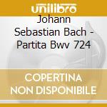 Johann Sebastian Bach - Partita Bwv 724 cd musicale di Johann Sebastian Bach