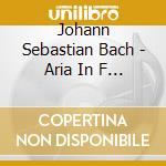 Johann Sebastian Bach - Aria In F Major cd musicale di Johann Sebastian Bach