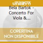 Bela Bartok - Concerto For Viola & Orchestra cd musicale di Bartok