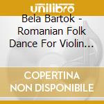 Bela Bartok - Romanian Folk Dance For Violin & Piano cd musicale di Bartok