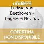 Ludwig Van Beethoven - Bagatelle No. 5 In B Minor cd