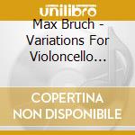 Max Bruch - Variations For Violoncello Orchestra cd