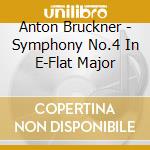 Anton Bruckner - Symphony No.4 In E-Flat Major cd musicale di Anton Bruckner