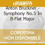 Anton Bruckner - Symphony No.5 In B-Flat Major cd musicale di Anton Bruckner