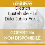 Dietrich Buxtehude - In Dulci Jubilo For Organ cd musicale di Dietrich Buxtehude