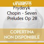 Fryderyk Chopin - Seven Preludes Op 28 cd musicale di Fryderyk Chopin