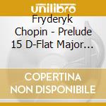 Fryderyk Chopin - Prelude 15 D-Flat Major Op 28 / Raindrops cd