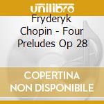 Fryderyk Chopin - Four Preludes Op 28 cd musicale di Fryderyk Chopin
