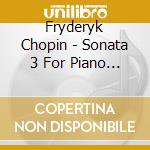Fryderyk Chopin - Sonata 3 For Piano B Minor Op 58 cd musicale di Fryderyk Chopin