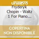 Fryderyk Chopin - Waltz 1 For Piano E-Flat Major Op 18 cd musicale di Fryderyk Chopin