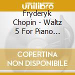 Fryderyk Chopin - Waltz 5 For Piano A-Flat Major Op 42 cd musicale di Fryderyk Chopin