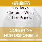 Fryderyk Chopin - Waltz 2 For Piano A-Flat Major Op 34 1 cd musicale di Fryderyk Chopin