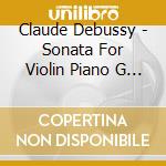 Claude Debussy - Sonata For Violin Piano G Minor cd