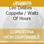 Leo Delibes - Coppelia / Waltz Of Hours cd