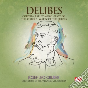 Leo Delibes - Coppelia / Feast Of Clock & Waltz Of Hours cd musicale di Delibes