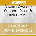 Antonin Dvorak - Concerto Piano & Orch G Min 33 cd musicale di Antonin Dvorak
