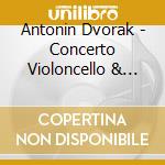 Antonin Dvorak - Concerto Violoncello & Orch B M Op 104 cd musicale di Antonin Dvorak